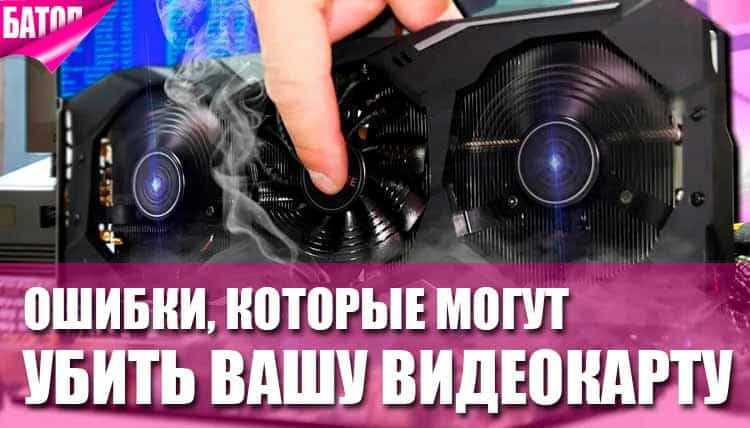 Ошибки, которые могут убить вашу видеокарту Ошибки, которые могут убить вашу видеокарту